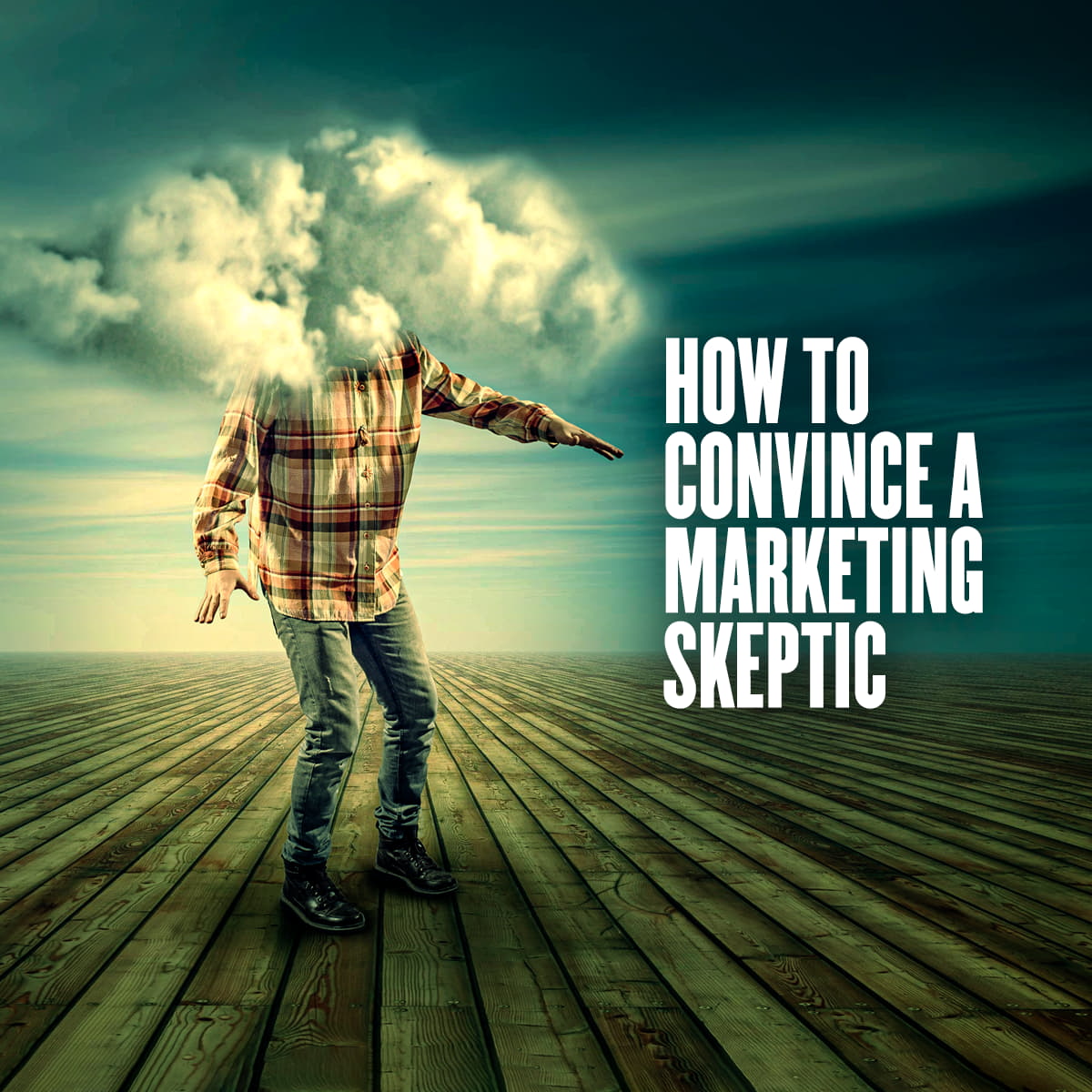 How To Convince A Marketing Skeptic