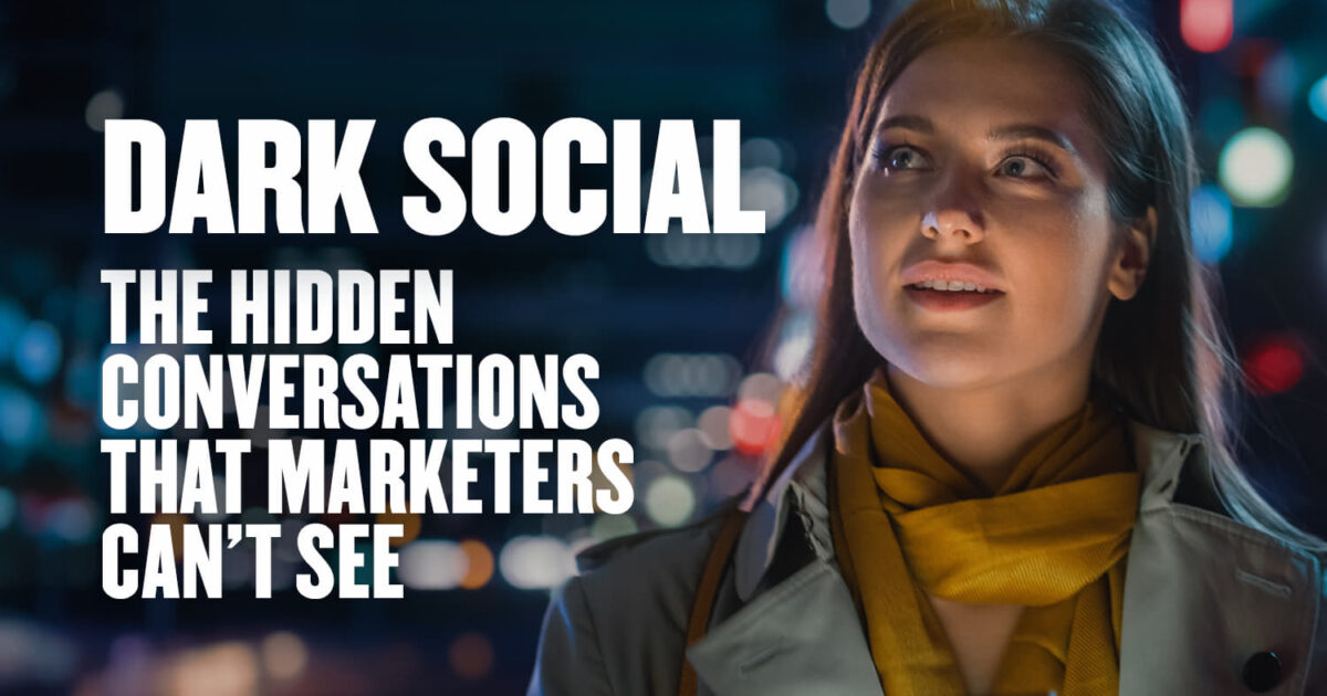 Dark Social: Hidden Conversations Marketers Can’t See