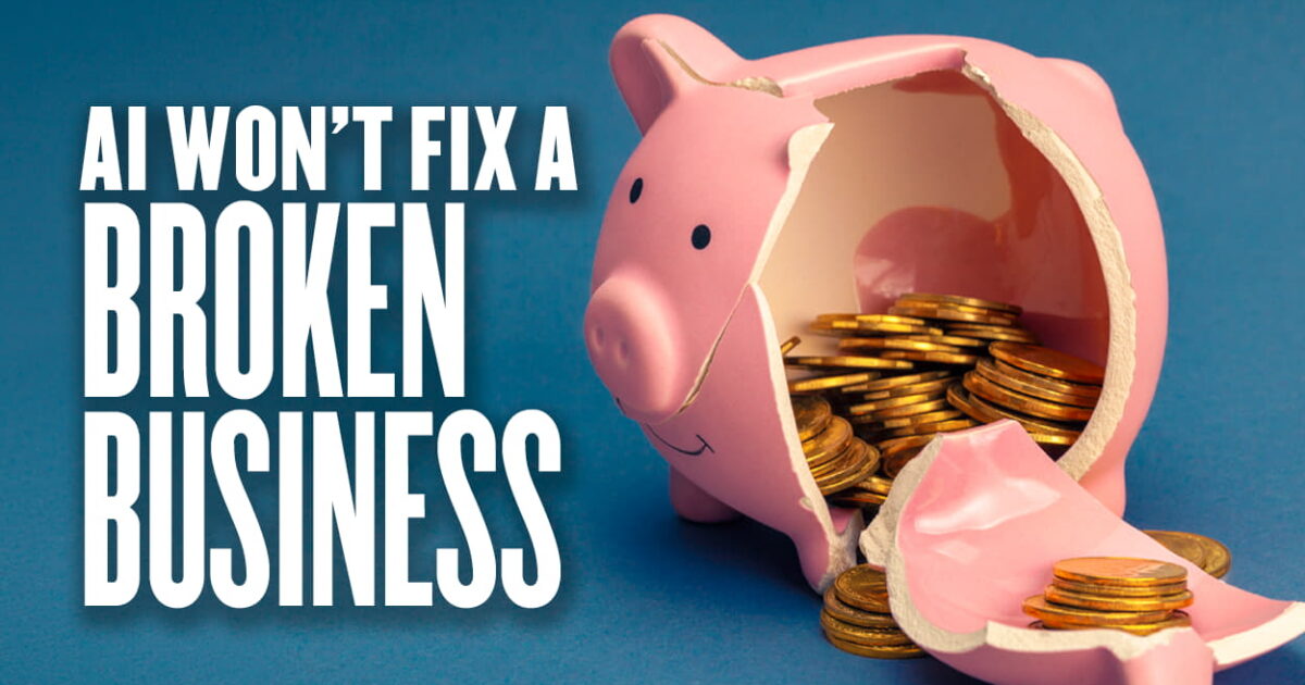 AI Won’t Fix a Broken Business. It Will Just Break It Faster